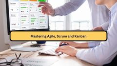 Mastering Agile, Scrum and Kanban